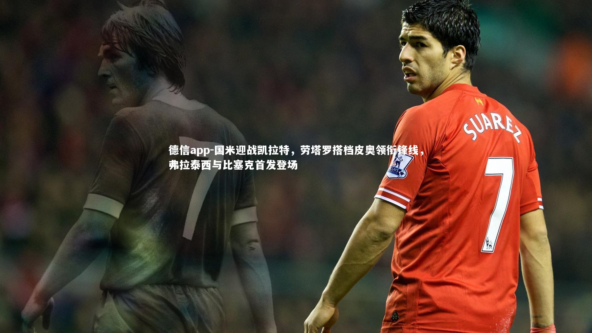 国米迎战凯拉特，劳塔罗搭档皮奥领衔锋线，弗拉泰西与比塞克首发登场