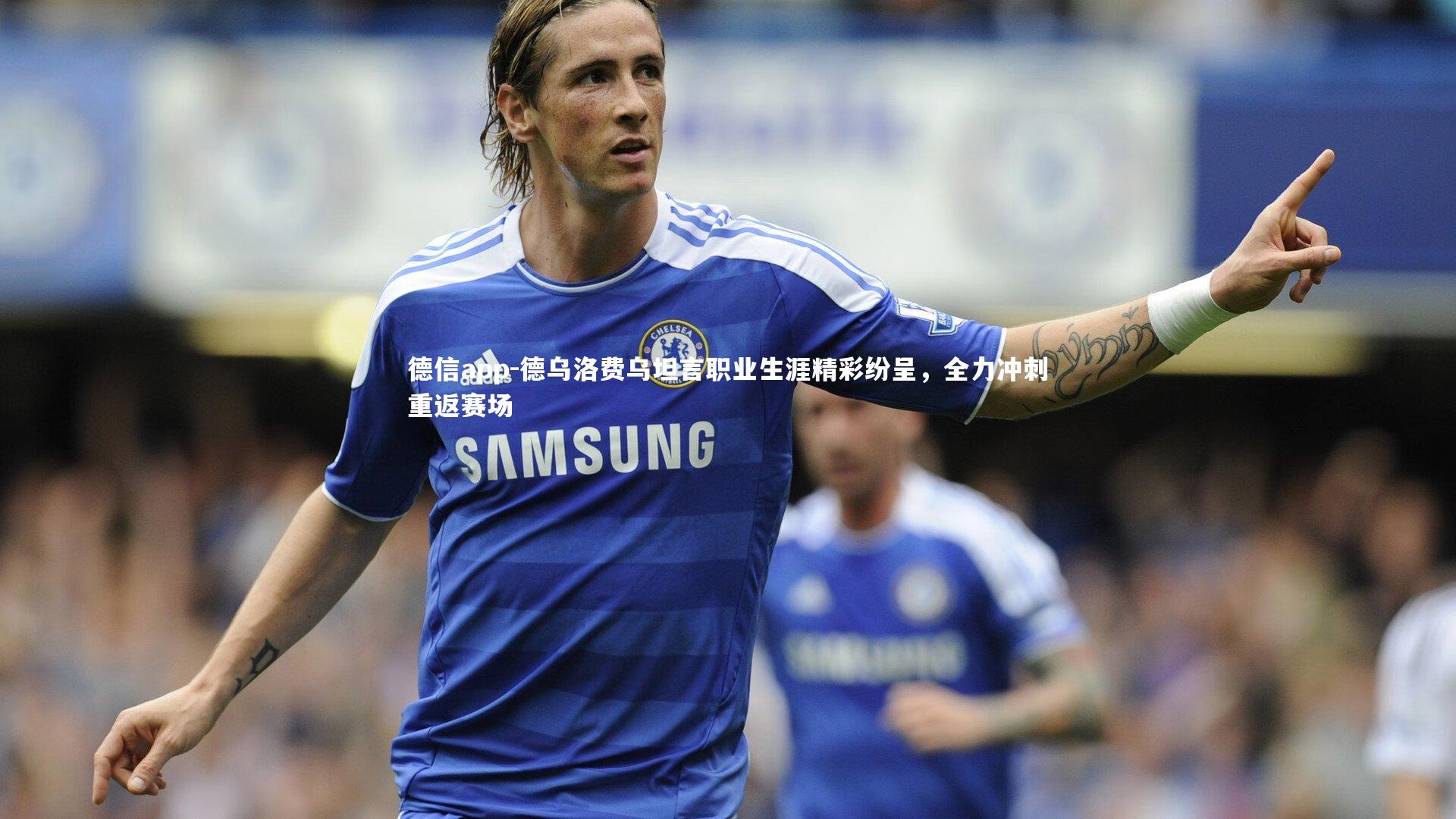 德乌洛费乌坦言职业生涯精彩纷呈，全力冲刺重返赛场