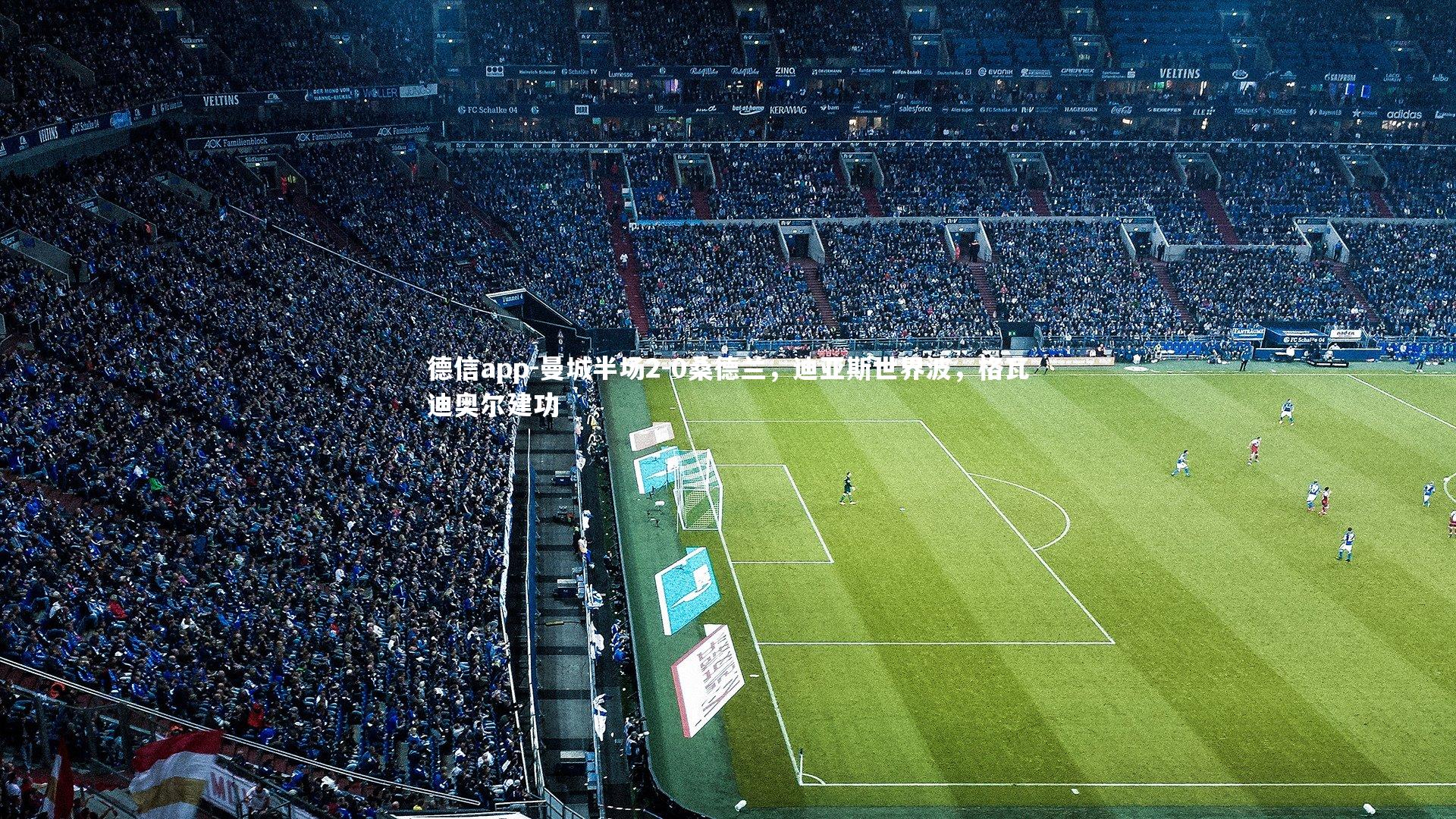 曼城半场2-0桑德兰，迪亚斯世界波，格瓦迪奥尔建功